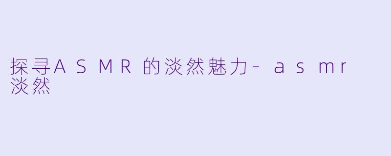 探寻ASMR的淡然魅力
