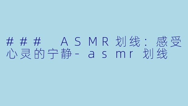 ### ASMR划线:感受心灵的宁静