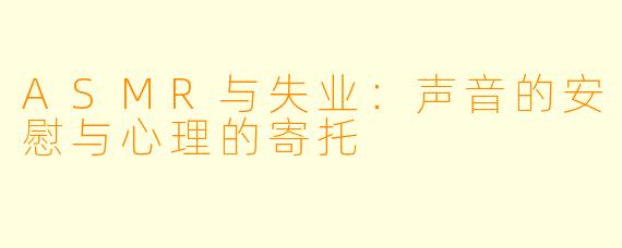 ASMR与失业：声音的安慰与心理的寄托