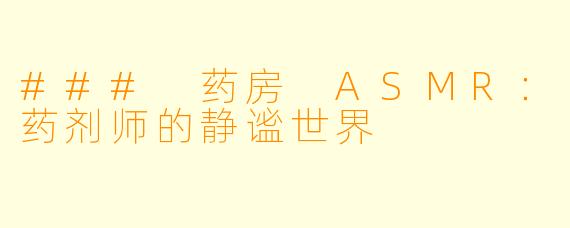 ### 药房 ASMR:药剂师的静谧世界