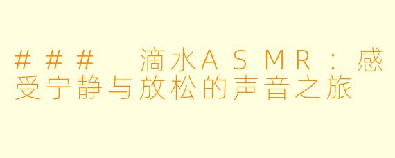 ### 滴水ASMR：感受宁静与放松的声音之旅