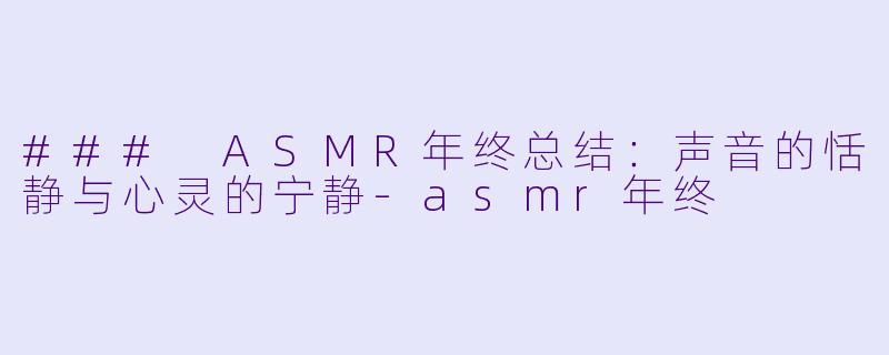 ### ASMR年终总结：声音的恬静与心灵的宁静
