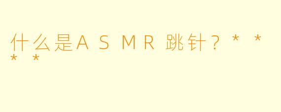 什么是ASMR跳针?****