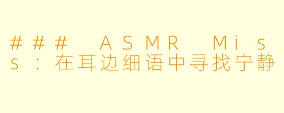 ### ASMR Miss:在耳边细语中寻找宁静