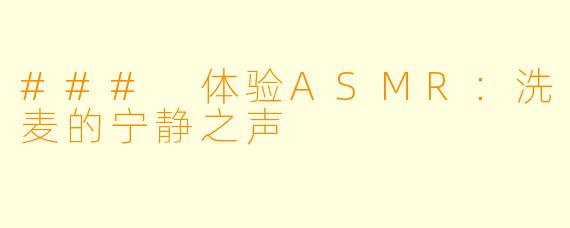 ### 体验ASMR:洗麦的宁静之声