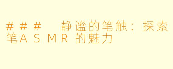 ### 静谧的笔触：探索笔ASMR的魅力
