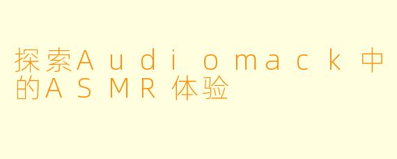 探索Audiomack中的ASMR体验