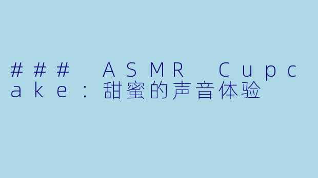### ASMR Cupcake:甜蜜的声音体验