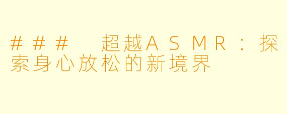 ### 超越ASMR：探索身心放松的新境界