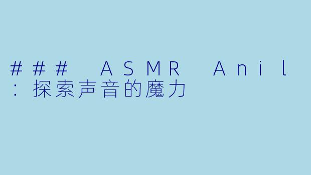 ### ASMR Anil：探索声音的魔力