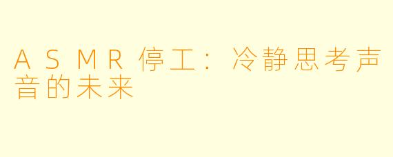 ASMR停工:冷静思考声音的未来