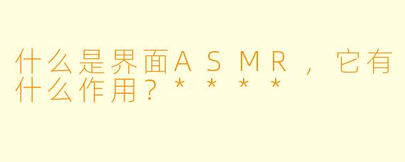 什么是界面ASMR,它有什么作用?****