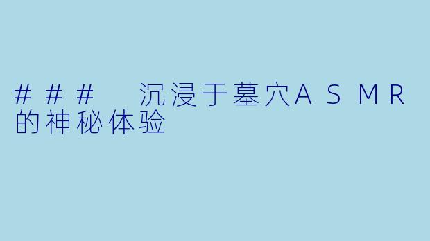### 沉浸于墓穴ASMR的神秘体验