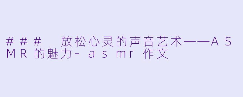 ### 放松心灵的声音艺术——ASMR的魅力