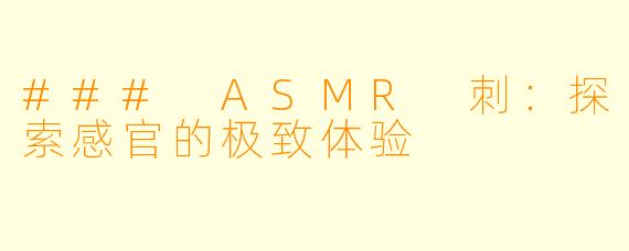 ### ASMR 刺：探索感官的极致体验
