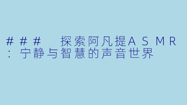 ### 探索阿凡提ASMR:宁静与智慧的声音世界