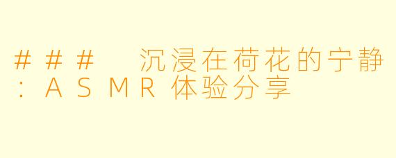 ### 沉浸在荷花的宁静：ASMR体验分享