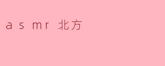 ### ASMR北方:声音的抚慰与心灵的归宿