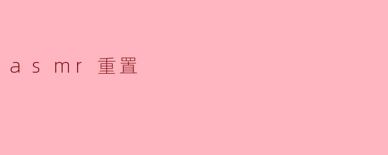 探索ASMR重置:放松与自我调节的新方式