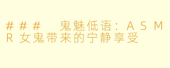 ### 鬼魅低语：ASMR女鬼带来的宁静享受