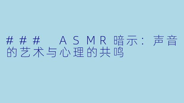 ### ASMR暗示：声音的艺术与心理的共鸣