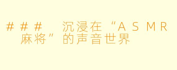 ### 沉浸在“ASMR 麻将”的声音世界