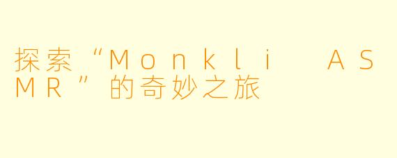 探索“Monkli ASMR”的奇妙之旅