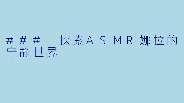 ### 探索ASMR娜拉的宁静世界