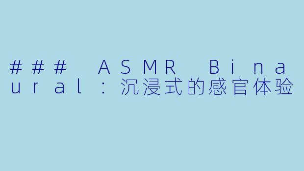 ### ASMR Binaural：沉浸式的感官体验