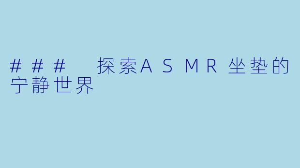 ### 探索ASMR坐垫的宁静世界