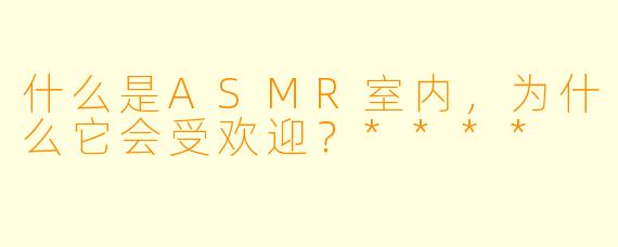 什么是ASMR室内,为什么它会受欢迎?****