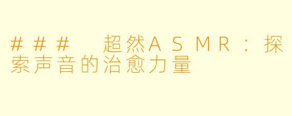 ### 超然ASMR:探索声音的治愈力量