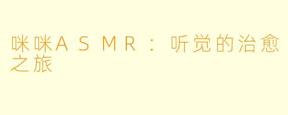 咪咪ASMR：听觉的治愈之旅