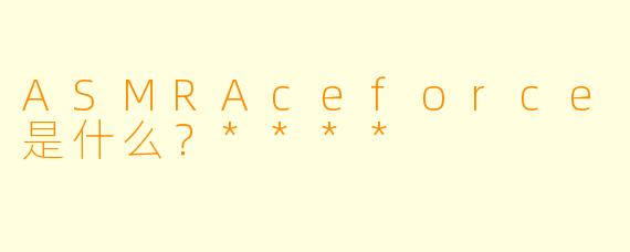 ASMRAceforce是什么?****