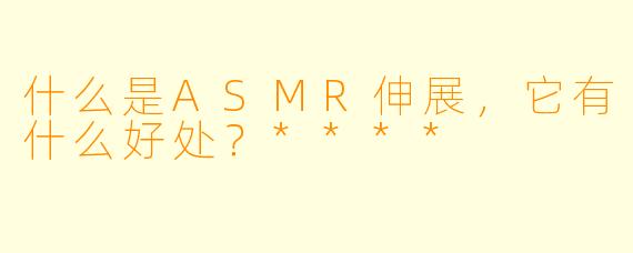 什么是ASMR伸展,它有什么好处?****
