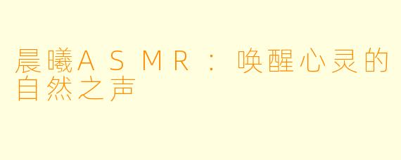 晨曦ASMR：唤醒心灵的自然之声