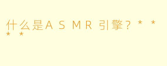 什么是ASMR引擎?****
