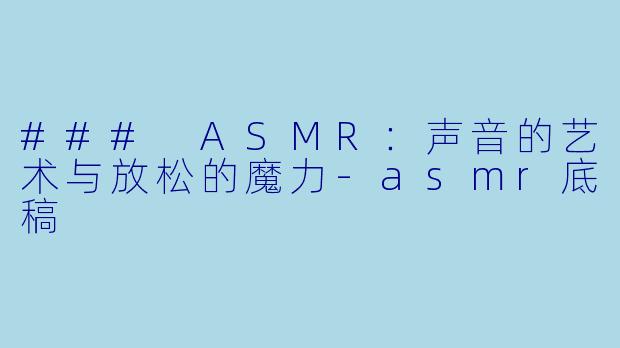 ### ASMR:声音的艺术与放松的魔力