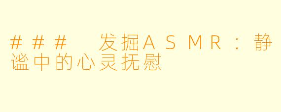 ### 发掘ASMR：静谧中的心灵抚慰