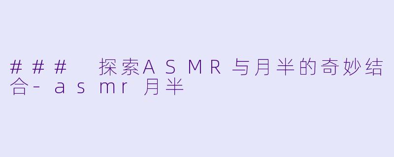 ### 探索ASMR与月半的奇妙结合