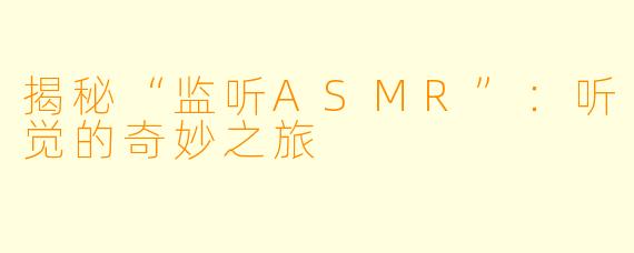 揭秘“监听ASMR”：听觉的奇妙之旅