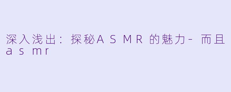 深入浅出:探秘ASMR的魅力