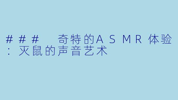 ### 奇特的ASMR体验：灭鼠的声音艺术