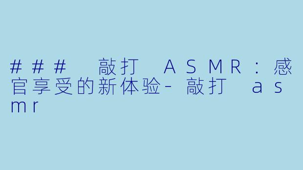 ### 敲打 ASMR:感官享受的新体验