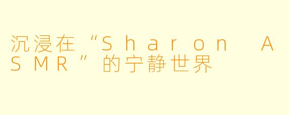 沉浸在“Sharon ASMR”的宁静世界