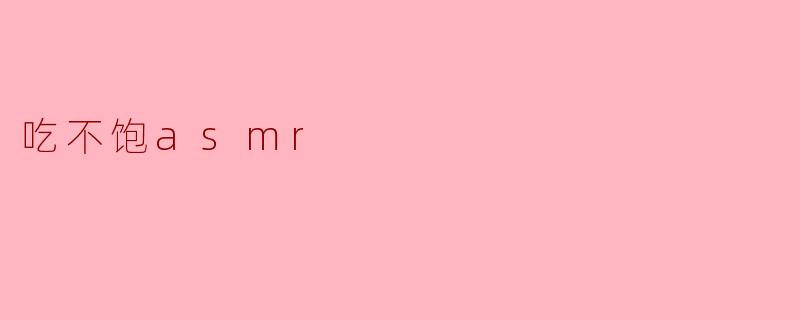 吃不饱asmr