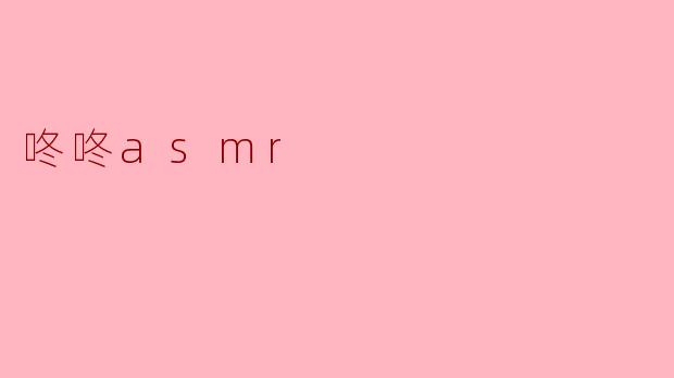 探索“咚咚ASMR”的魅力世界
