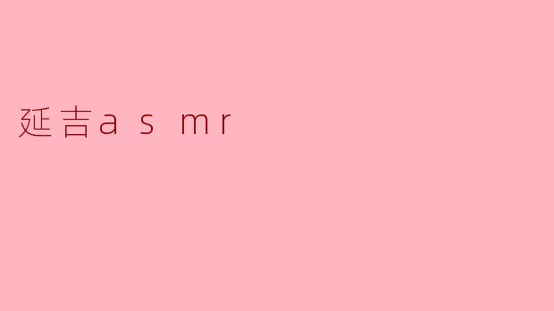 ### 延吉ASMR:在静谧中寻找心灵的平和