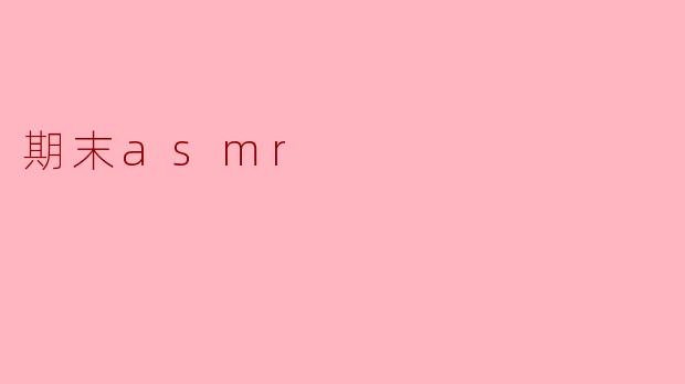 期末ASMRT:缓解学习压力的新选择