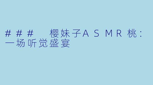 ### 樱妹子ASMR桃：一场听觉盛宴